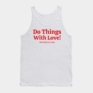 Do Things With Love Not Only For Love Tank Top